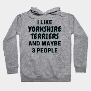 I Like Yorkshire Terriers And Maybe 3 People Hoodie